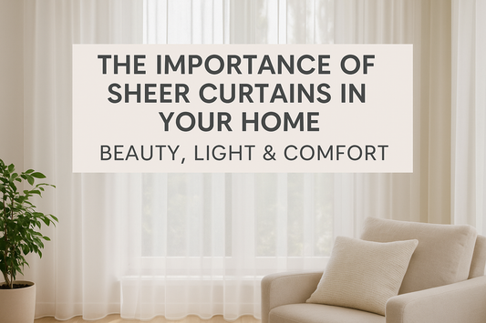 The Importance of Sheer Curtains in Your Home: Beauty, Light & Comfort